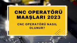 CNC Operatörü Maaşları 2023 – CNC Operatörü Nasıl Olunur?